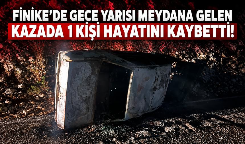 Finike'de gece yarısı meydana gelen kazada 1 kişi hayatını kaybetti!
