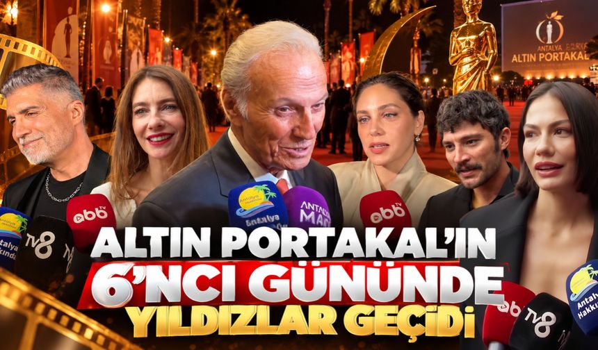 Altın Portakal'ın 6'ncı gününde yıldızlar geçidi