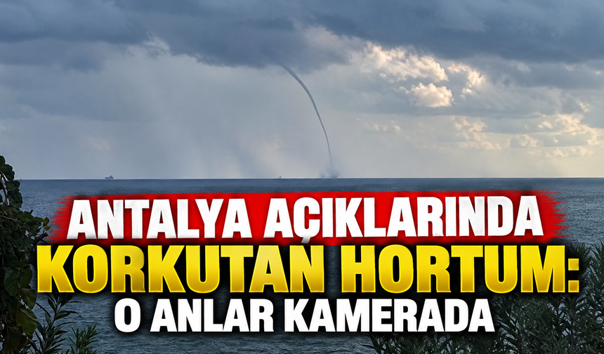 Antalya açıklarında korkutan hortum: O anlar kamerada