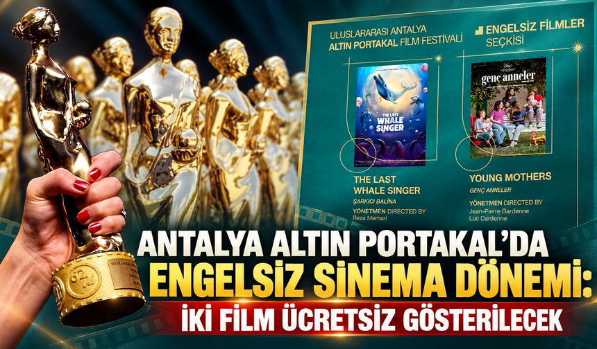 Antalya Altın Portakal’da engelsiz sinema dönemi: İki film ücretsiz gösterilecek