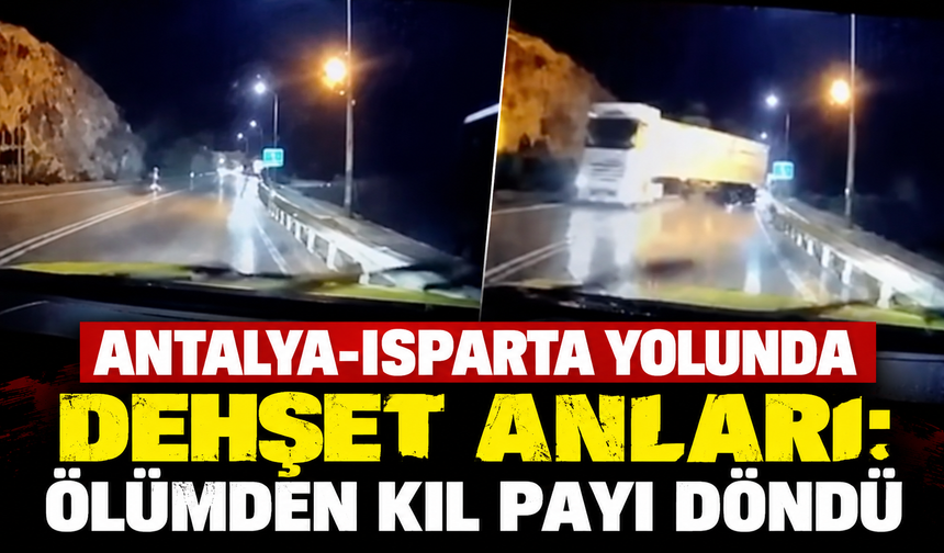 Antalya-Isparta yolunda dehşet anları: Ölümden kıl payı döndü