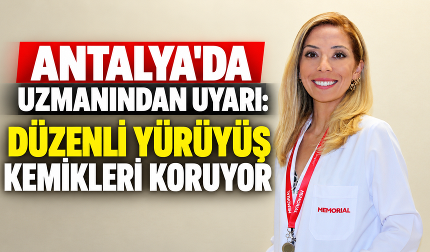 Antalya'da uzmanından uyarı: Düzenli yürüyüş kemikleri koruyor