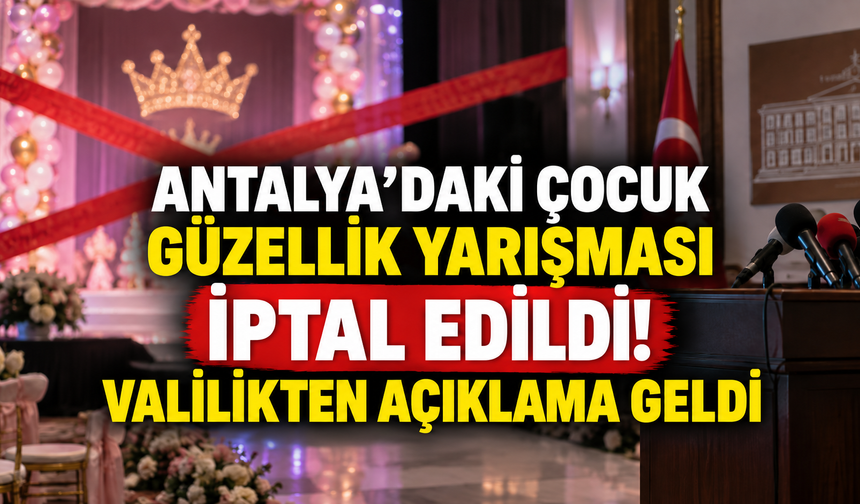 Antalya’daki çocuk güzellik yarışması iptal edildi! Valilikten açıklama geldi