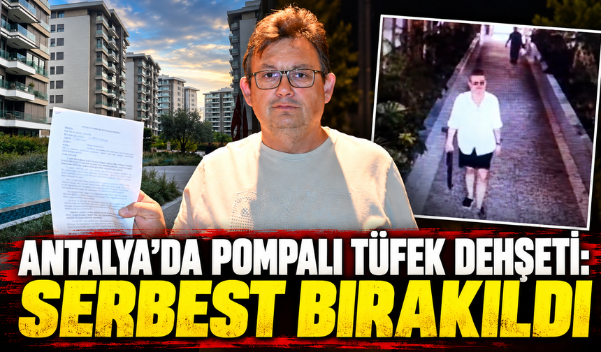 Antalya'da pompalı tüfek dehşeti: Serbest bırakıldı