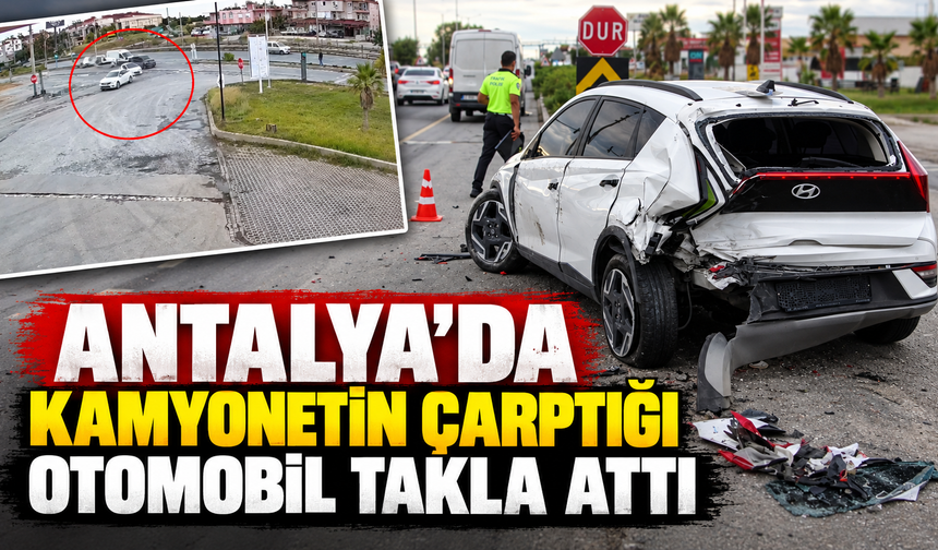 Antalya'da kamyonetin çarptığı otomobil takla attı