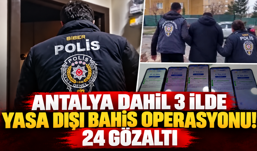 Antalya dahil 3 ilde yasa dışı bahis operasyonu! 24 gözaltı