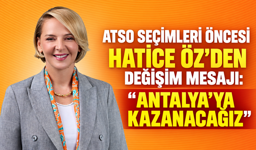 ATSO seçimleri öncesi Hatice Öz’den değişim mesajı: “Antalya’ya kazanacağız”
