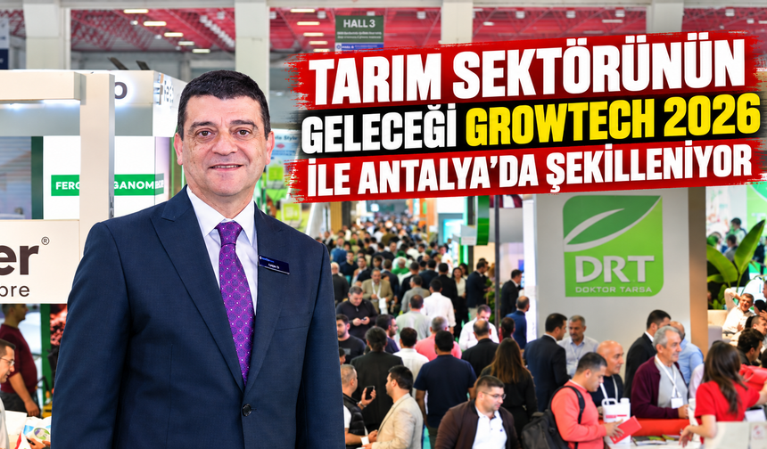 Tarım sektörünün geleceği Growtech 2026 ile Antalya'da şekilleniyor
