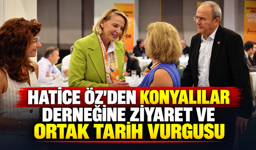 Hatice Öz'den Konyalılar derneğine ziyaret ve ortak tarih vurgusu