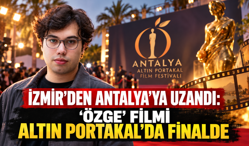 İzmir'den Antalya'ya uzandı: "Özge" filmi Altın Portakal'da finalde