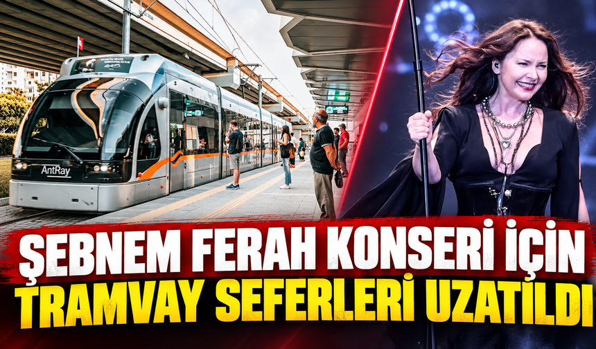 Şebnem Ferah konseri için tramvay seferleri uzatıldı