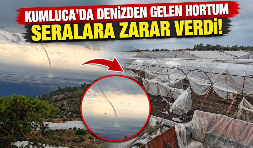 Kumluca’da denizden gelen hortum seralara zarar verdi!