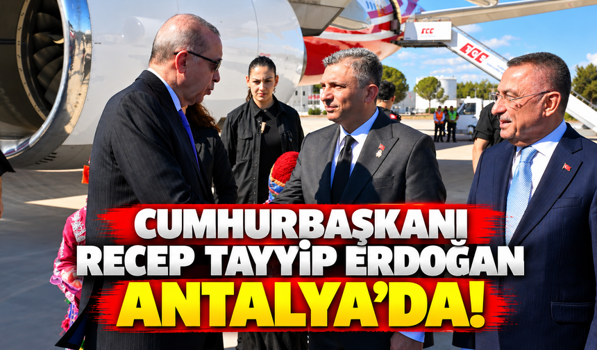 Cumhurbaşkanı Recep Tayyip Erdoğan Antalya’da!
