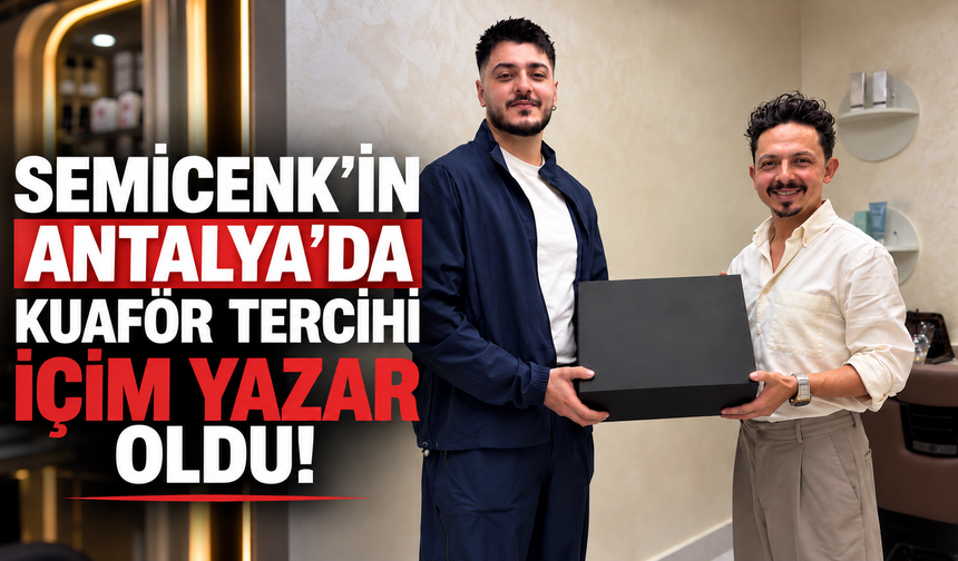 Semicenk’in Antalya’da kuaför tercihi İçim Yazar oldu!