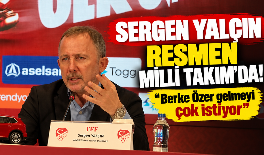 Sergen Yalçın resmen Milli Takım'da! “Berke Özer gelmeyi çok istiyor”