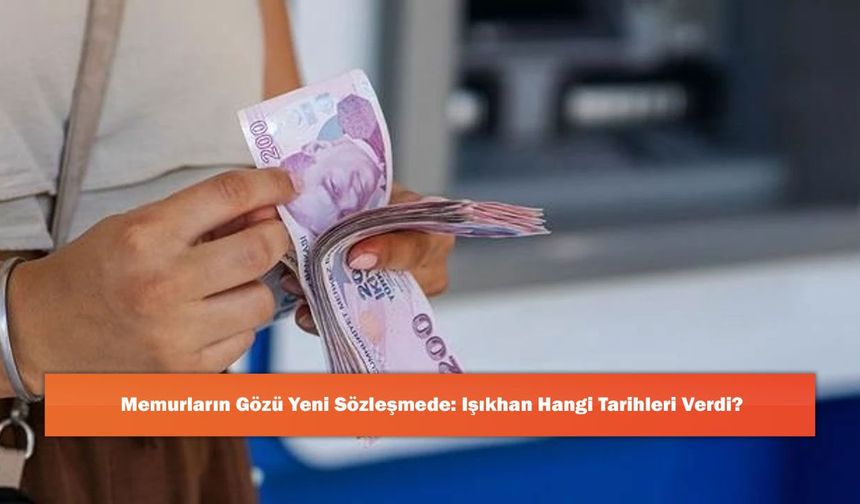 Memurların Gözü Yeni Sözleşmede: Işıkhan Hangi Tarihleri Verdi?