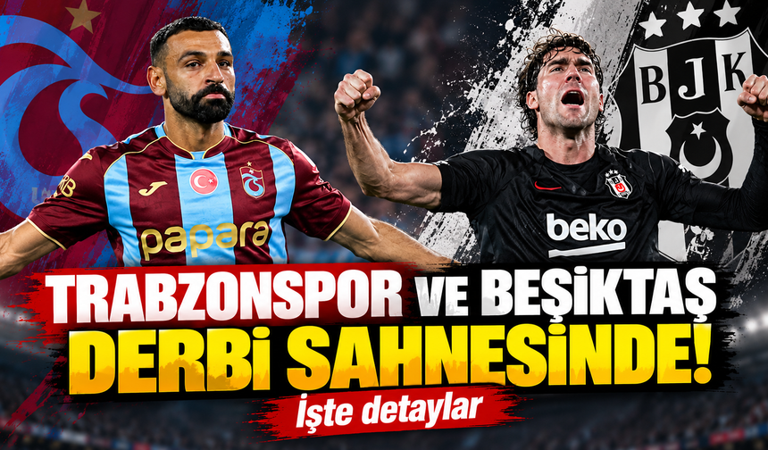 Trabzonspor ve Beşiktaş derbi sahnesinde! İşte detaylar