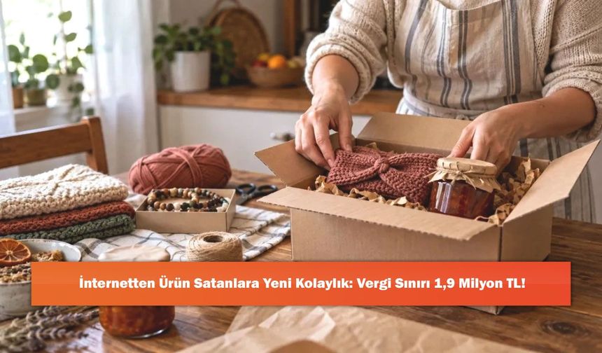 İnternetten Ürün Satanlara Yeni Kolaylık: Vergi Sınırı 1,9 Milyon TL!