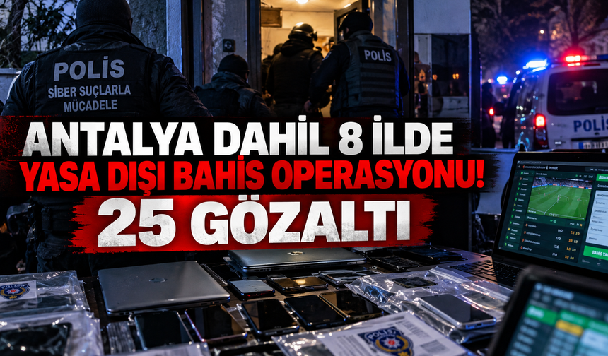 Antalya dahil 8 ilde yasa dışı bahis operasyonu! 25 gözaltı