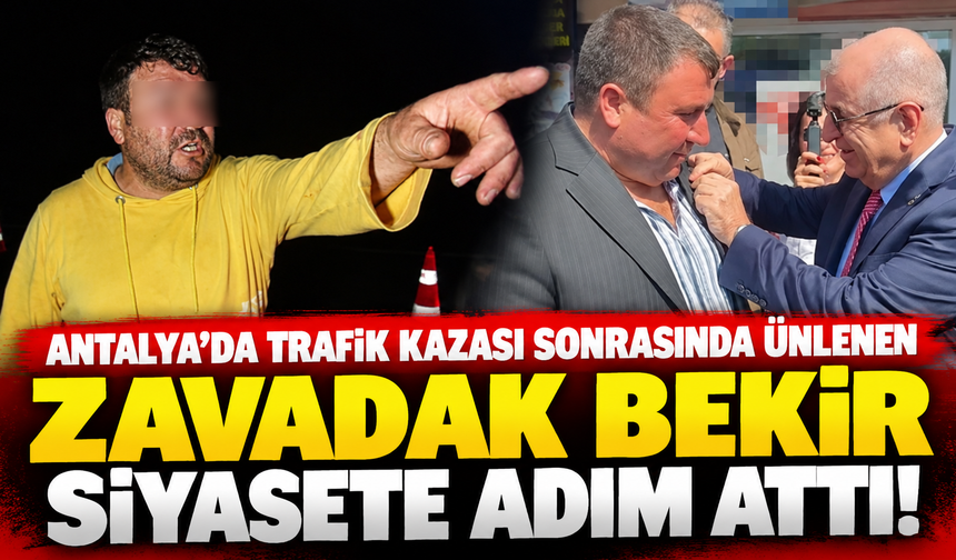 Antalya'da trafik kazası sonrasında ünlenen Zavadak Bekir siyasete adım attı!